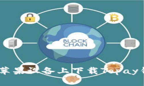 全面解析：如何在苹果设备上下载Topay钱包及其使用心得