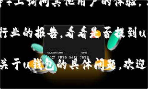 截至我最后更新的信息（2023年10月），u钱包平台的情况未能完全确认。为了获取最新的动态，可以通过以下几个步骤来查找相关信息：

1. **官方公告**：访问u钱包的官方网站或相关社交媒体页面，查看是否有关于平台状态的正式公告。

2. **新闻报道**：查阅主流新闻网站，寻找关于u钱包的最新消息，特别是在财经或科技新闻区域。

3. **用户反馈**：在各大社区或论坛（如Reddit、知乎等）上询问其他用户的体验，了解他们得知的最新信息。

4. **同行业的看法**：可以搜索分析平台或金融科技行业的报告，看看是否提到u钱包的经营状况。

请务必确认信息的来源，避免传播不实消息。如果你有关于u钱包的具体问题，欢迎提供更多细节，我会尽力为你解答。