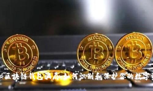 揭秘区块链钱包骗局：如何识别和保护你的数字资产
