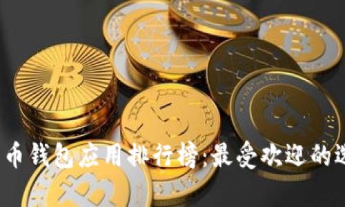 2023年数字货币钱包应用排行榜：最受欢迎的选择及功能分析