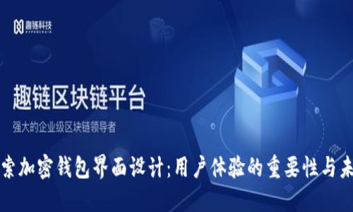 深入探索加密钱包界面设计：用户体验的重要性与未来趋势