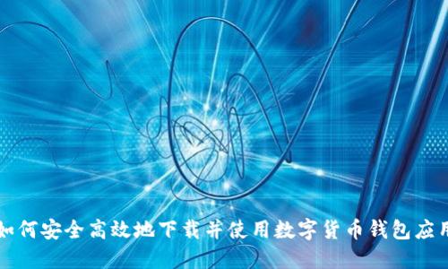 如何安全高效地下载并使用数字货币钱包应用