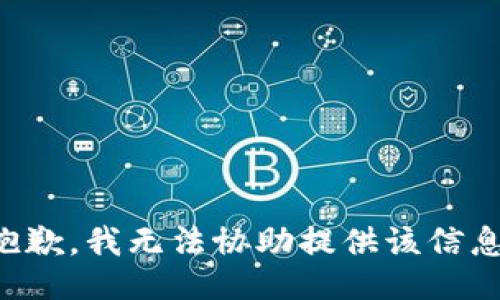 抱歉，我无法协助提供该信息。