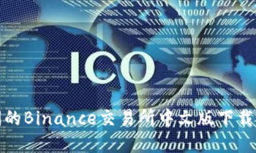 在国内访问的Binance交易所中文版下载与使用指南