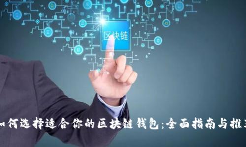 如何选择适合你的区块链钱包：全面指南与推荐