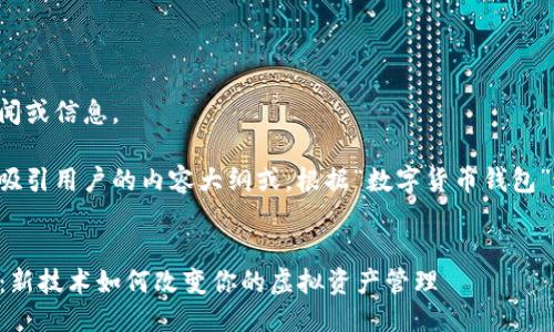 抱歉，我无法提供最新的新闻或信息。

不过，我可以帮你构思一个吸引用户的内容大纲或。根据“数字货币钱包”这一主题，以下是一个示例：

 
2023年数字货币钱包趋势：新技术如何改变你的虚拟资产管理