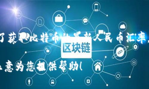 截至2023年10月，1个比特币的价值在市场中是波动的，通常会随时发生变化。为了获取比特币的最新人民币汇率，建议查看专业的加密货币交易平台或相关财经网站，它们会提供实时的价格信息。

如果您需要更多关于比特币的背景、运作机制或投资建议的信息，请告诉我，我很乐意为您提供帮助！