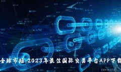 探索全球市场：2023年最佳国际交易平台APP下载指