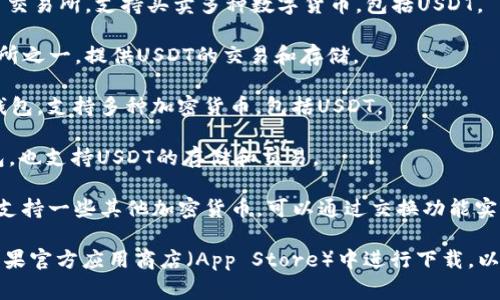 苹果手机上可以下载USDT相关的软件有很多，主要包括一些主流的加密货币钱包和交易所的应用。以下是几个常用的USDT软件名称：

1. **Coinbase**：一个全球知名的加密货币交易所，支持买卖多种数字货币，包括USDT。
   
2. **Binance**：全球最大的加密货币交易所之一，提供USDT的交易和存储。
   
3. **Trust Wallet**：一款官方数字货币钱包，支持多种加密货币，包括USDT。
   
4. **Exodus**：一款易于使用的多币种钱包，也支持USDT的存储和交易。

5. **Mycelium**：主要是比特币钱包，但也支持一些其他加密货币，可以通过交换功能实现USDT交易。

请注意，在下载这些应用时，请确保您是在苹果官方应用商店（App Store）中进行下载，以避免安全风险。