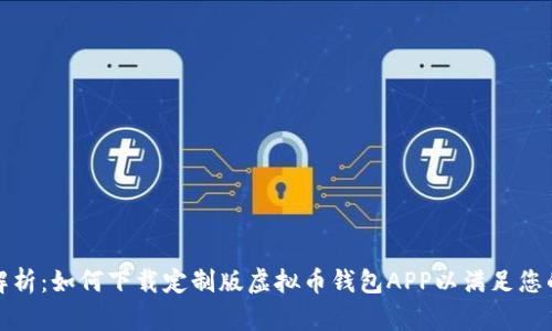 全面解析：如何下载定制版虚拟币钱包APP以满足您的需求