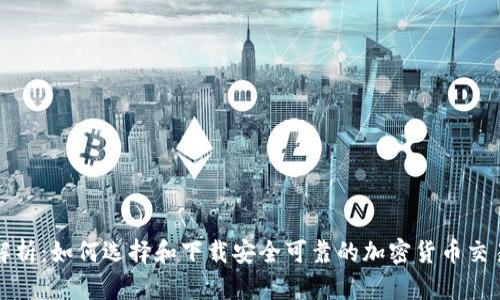 深入解析：如何选择和下载安全可靠的加密货币交易软件