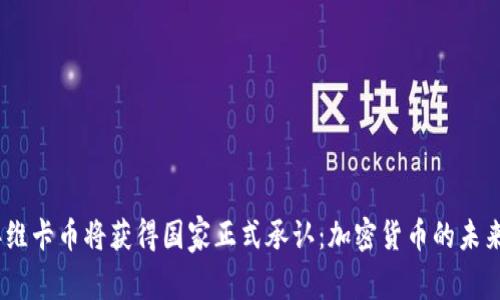 2025年维卡币将获得国家正式承认：加密货币的未来与影响