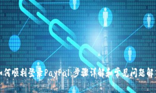 如何顺利登录PayPal：步骤详解和常见问题解答