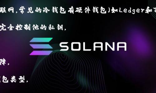 比特币钱包通常被称为“比特币数字钱包”或“加密货币钱包”。它们是用户用来存储、发送和接收比特币及其他加密货币的应用程序或设备。根据存储方式，这些钱包可以分为以下几种类型：

1. **热钱包（在线钱包）**：这种类型的钱包通常是通过互联网访问的，方便用户随时随地进行交易，比如手机应用或网页钱包。

2. **冷钱包（离线钱包）**：为了提供更高的安全性，冷钱包并不连接互联网。常见的冷钱包有硬件钱包（如Ledger和Trezor）和纸钱包（将私钥和地址打印在纸上）。

3. **桌面钱包**：安装在用户电脑上的软件钱包，相对安全且用户可以完全控制他的私钥。

4. **移动钱包**：手机应用程序，极为方便，适合日常小额交易。

5. **网页版钱包**：用户通过浏览器访问，方便使用但较少提供安全保障。

每种钱包都有其特点和适用场景，用户可以根据自身需求选择合适的钱包类型。