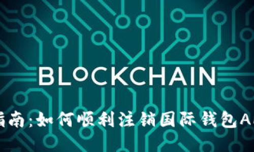 详细指南：如何顺利注销国际钱包APP帐户