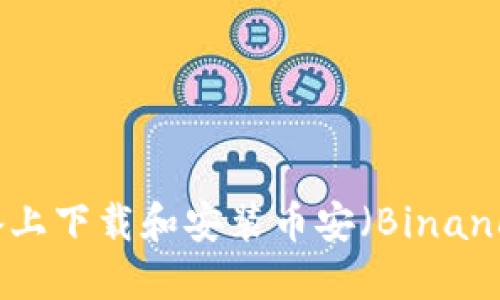 如何在Android设备上下载和安装币安（Binance）交易所应用程序