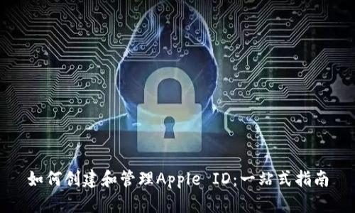 如何创建和管理Apple ID：一站式指南