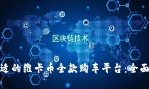 如何选择合适的维卡币全款购车平台：全面比较与建议