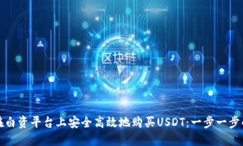 如何在白资平台上安全高效地购买USDT：一步一步的详解