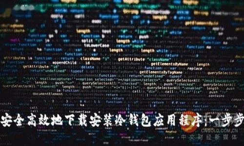 如何安全高效地下载安装冷钱包应用程序：一步步指南