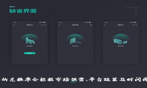 我无法提供实时的汇率信息。u币（通常是指游戏或平台的虚拟货币）的兑换率会根据市场供需、平台政策及时间周期变化，建议你去相关的游戏平台或金融网站查询最新的兑换比例。