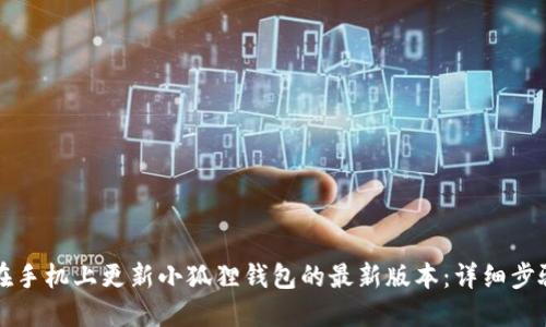 如何在手机上更新小狐狸钱包的最新版本：详细步骤指南