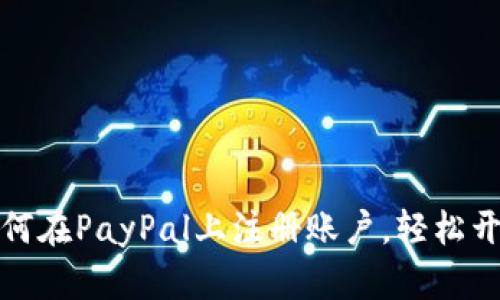 一步一步教你如何在PayPal上注册账户，轻松开启在线付款体验