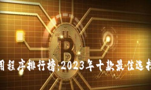 数字钱包应用程序排行榜：2023年十款最佳选择分析与评测