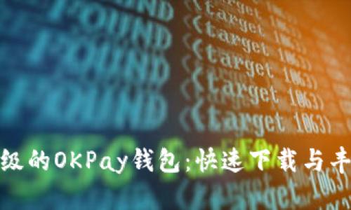 体验全新升级的OKPay钱包：快速下载与丰富功能解读