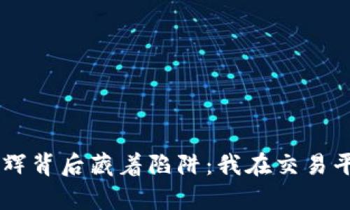 当数字货币的光辉背后藏着陷阱：我在交易平台上的真实经历