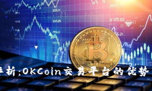 深入评析：OKCoin交易平台的优势与不足