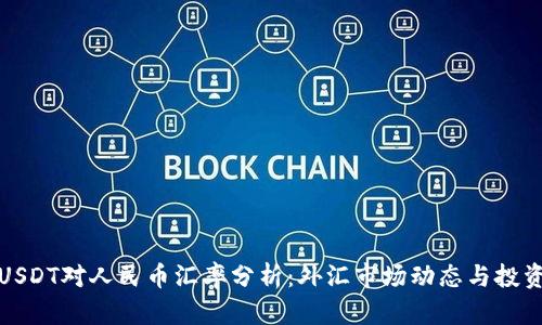 今日USDT对人民币汇率分析：外汇市场动态与投资策略