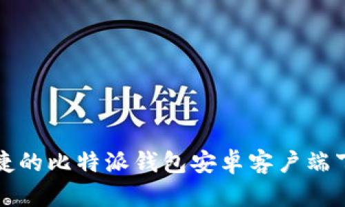 安全便捷的比特派钱包安卓客户端下载指南