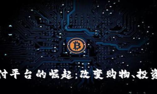 数字货币电子支付平台的崛起：改变购物、投资与生活的新时代