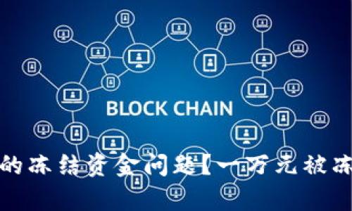 如何应对虚拟货币交易中的冻结资金问题？一万元被冻结的真实经历与解决方案