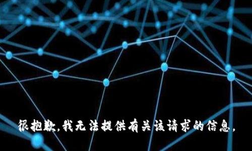 很抱歉，我无法提供有关该请求的信息。