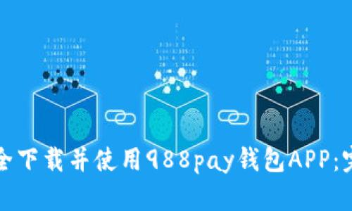 如何安全下载并使用988pay钱包APP：完全指南