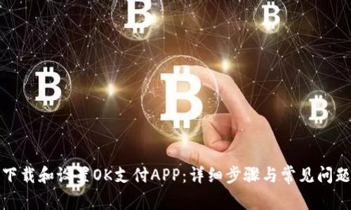 如何下载和设置OK支付APP：详细步骤与常见问题解答