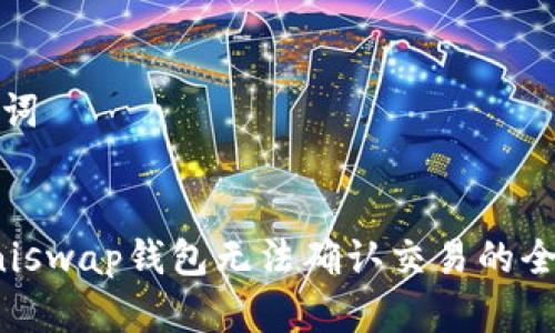 和关键词


解决Uniswap钱包无法确认交易的全面指南