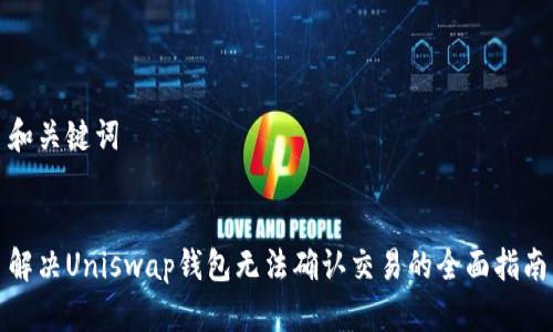 和关键词


解决Uniswap钱包无法确认交易的全面指南