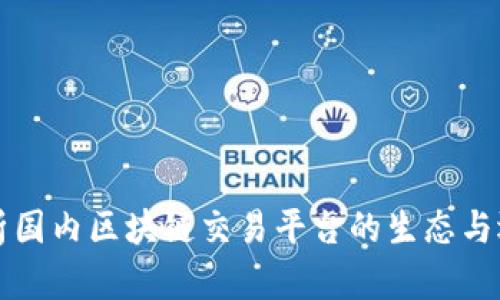 全面解析国内区块链交易平台的生态与选型指南