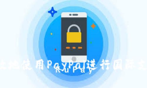如何安全高效地使用PayPal进行国际支付：详尽指南