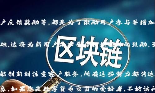 
薄饼交易所,官网,数字货币,区块链/guanjianci

探索薄饼交易所官网最新版本的功能与亮点

在数字货币和区块链技术迅速发展的时代，薄饼交易所作为新兴的交易平台，正以其独特的定位吸引着越来越多的用户。在这一篇文章中，我们将详细探讨薄饼交易所官网的最新版本，包括它的用户界面、功能创新、安全措施，以及在数字货币交易中所带来的革新。

一、网站设计与用户体验

薄饼交易所官网最新版本在界面设计上进行了全面的，以提升用户的浏览体验。整体设计风格简洁而现代，色彩搭配和谐，使得用户能够更加专注于交易操作本身。导航栏的设置经过深思熟虑，用户可以轻松找到所需的信息和功能，从而节省了交易时间。

首页采用模块化布局，不同的信息区域清晰分明，交易者可以迅速获取最新市场行情、热门交易对及平台公告。此外，交互设计也得到了进一步提升，用户在进行各种操作时，系统会提供实时的反馈，确保交易过程的流畅性和愉悦感。

二、功能创新与交易工具

薄饼交易所官网最新版本在功能上进行了多项创新，旨在为用户提供更为丰富的交易选择和更强大的分析工具。

h41. 多样化的交易模式/h4
新版本支持多种交易模式，包括现货交易、杠杆交易和期货交易，以满足不同层次用户的需求。对于初学者，薄饼交易所提供了简易的指南和教程，使他们更加轻松地了解交易流程及操作技巧。而对于经验丰富的交易者，平台也提供了高级定制交易功能，让他们能够更精准地执行交易策略。

h42. 高级图表与分析工具/h4
为了帮助用户更好地进行市场分析，官网新增了多种技术分析工具。用户可以访问实时图表，使用各种指标（如移动平均线、相对强弱指数等）来评估市场趋势。此外，薄饼交易所还将数据可视化功能提升至新高度，通过美观的图表让用户一目了然地看到市场变化。

三、安全性与隐私保护

安全性是数字货币交易平台最为重要的一个方面。在新版本的薄饼交易所官网中，平台对安全措施进行了全方位的加强。

h41. 先进的加密技术/h4
薄饼交易所使用了行业领先的加密技术来保护用户的资产与个人信息。所有交易数据都在传输过程中进行加密处理，有效防止信息泄露和黑客攻击。

h42. 二次验证与账户安全/h4
另一个值得一提的安全功能是二次验证机制，用户在进行重要操作（如提现或更改账户设置）时，必须通过手机验证码或邮箱确认，确保账户的安全性。不仅如此，平台内也支持用户设置资金密码，对交易进行二次保护。

四、客户服务与社区互动

优秀的客户服务是提高用户忠诚度的重要因素。薄饼交易所官网新版本增设了在线客服支持，用户可以随时通过聊天窗口与客服人员沟通，获取帮助。此外，FAQ（常见问题解答）部分也得到了扩展，涵盖了交易的各个方面，方便用户查找信息。

为了增强用户之间的互动，平台还推出了社区讨论论坛。在这里，用户可以分享自己的交易经验、市场分析，甚至参与到平台的改进建议中。这不仅丰富了交易体验，也让用户感受到被重视的参与感。

五、未来发展与特色活动

薄饼交易所并不止于现在的新版本，它的团队始终在积极探索可能的未来发展方向。计划推出的特色活动如交易竞赛、用户反馈奖励等，都是为了激励用户参与并增加平台的活跃度。此外，随着用户基数的不断增大，薄饼交易所也在计划引入更多的交易品种，以便满足更广泛的市场需求。

h41. 特色活动和奖励机制/h4
未来，薄饼交易所还将推出具有吸引力的活动，例如定期的推广活动和用户推荐奖励，旨在促进社群的成长和扩大用户基础。这将为新用户加入平台提供额外的鼓励，虽然促进了交易所的健康发展，但也意义重大，因为这些活动能够增强用户对平台的归属感。

总结

薄饼交易所官网最新版本的面世，标志着其在数字货币交易领域迈出了更为坚实的一步。从用户体验到提升安全性，从功能创新到注重客户服务，所有这些努力都传达出薄饼交易所对于用户需求的深刻理解和重视。

在未来的发展中，我们期待看到薄饼交易所能够持续，倾听用户的声音，进一步在数字货币市场上建立起更坚实的品牌形象。如果您是数字货币交易的爱好者，不妨访问薄饼交易所官网，亲自体验这些新功能带来的便捷与乐趣。