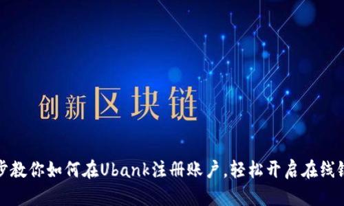 一步一步教你如何在Ubank注册账户，轻松开启在线银行体验