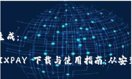 和关键词的生成：

全面解析 MIXPAY 下载与使用指南：从安装到实际应用