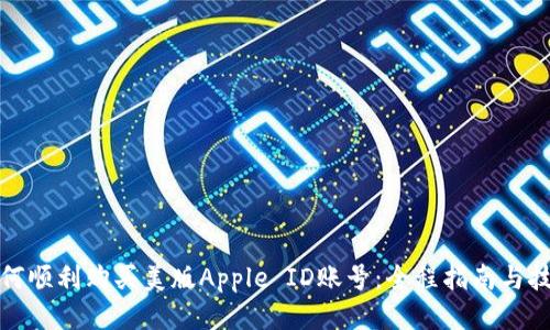 如何顺利购买美版Apple ID账号：全程指南与技巧
