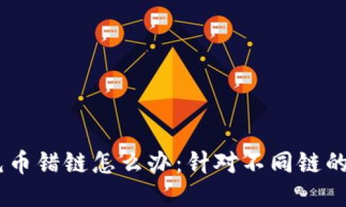 GATE交易所充币错链怎么办：针对不同链的具体处理方案