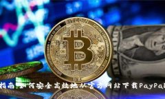 逐步指南：如何安全高效地从官方网站下载PayP