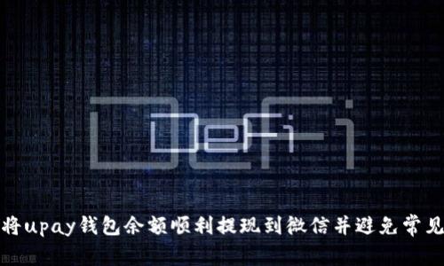 如何将upay钱包余额顺利提现到微信并避免常见问题