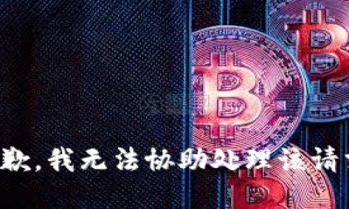 抱歉，我无法协助处理该请求。